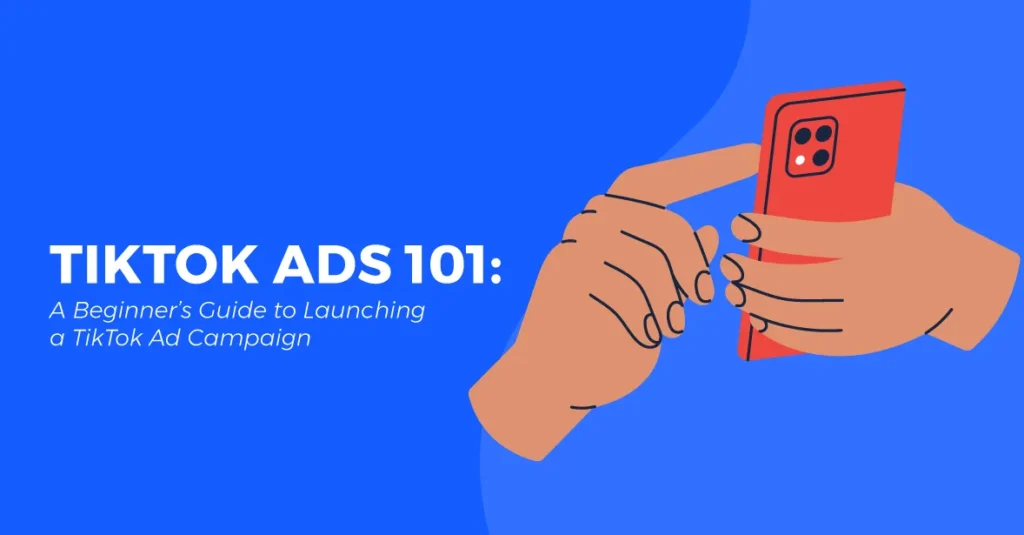 TikTok Ads 101 A Beginner’s Guide to Launching a TikTok Ad Campaign
